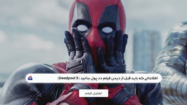 اطلاعاتی که باید قبل از دیدن فیلم دد پول بدانید (Deadpool 3)